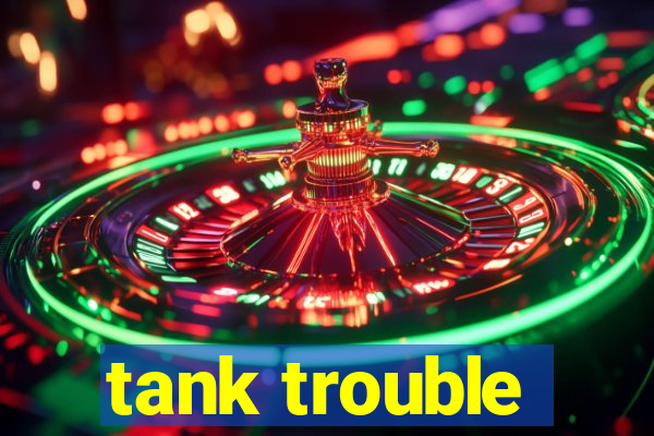 tank trouble